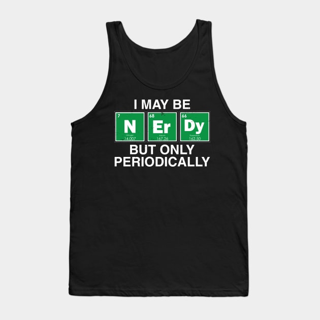 I may be NerDy But only periodically., Tank Top by jqkart